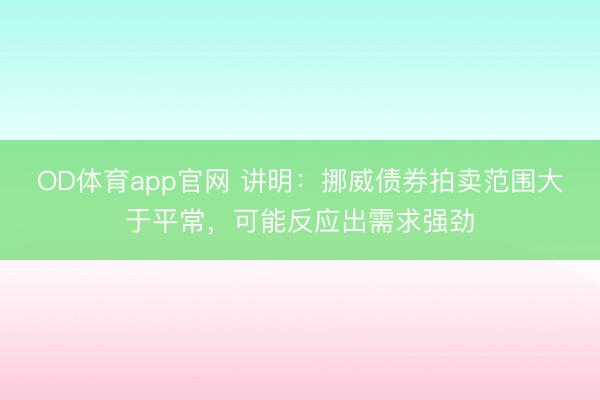 OD体育app官网 讲明：挪威债券拍卖范围大于平常，可能反应出需求强劲