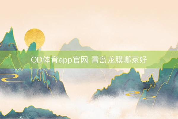 OD体育app官网 青岛龙膜哪家好
