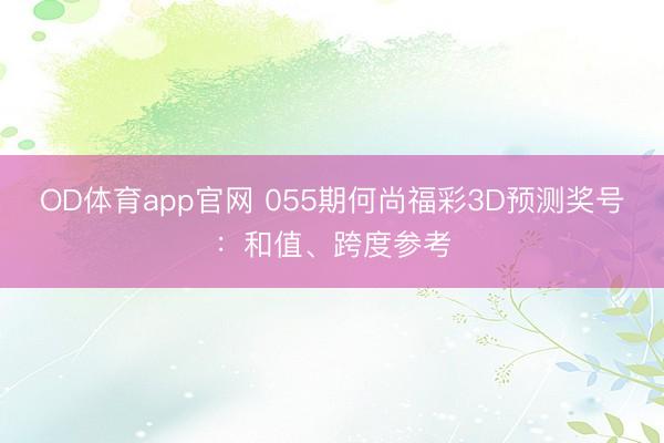 OD体育app官网 055期何尚福彩3D预测奖号：和值、跨度参考