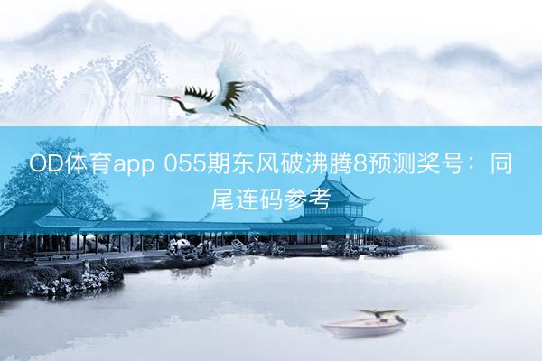 OD体育app 055期东风破沸腾8预测奖号：同尾连码参考