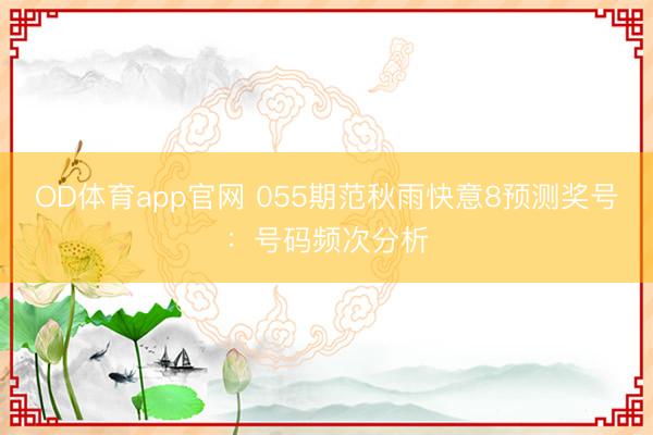OD体育app官网 055期范秋雨快意8预测奖号：号码频次分析