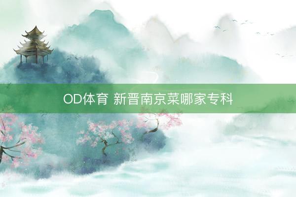 OD体育 新晋南京菜哪家专科