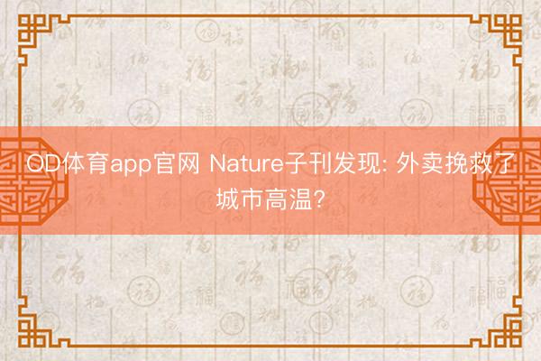 OD体育app官网 Nature子刊发现: 外卖挽救了城市高温?